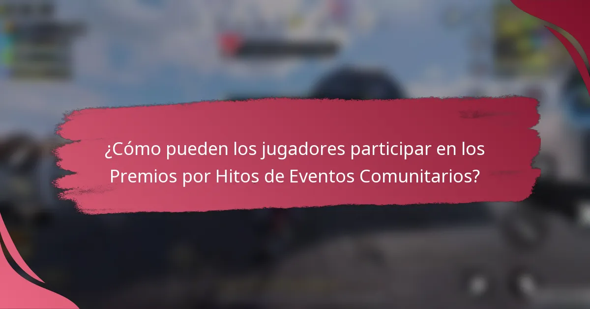 ¿Cómo pueden los jugadores participar en los Premios por Hitos de Eventos Comunitarios?